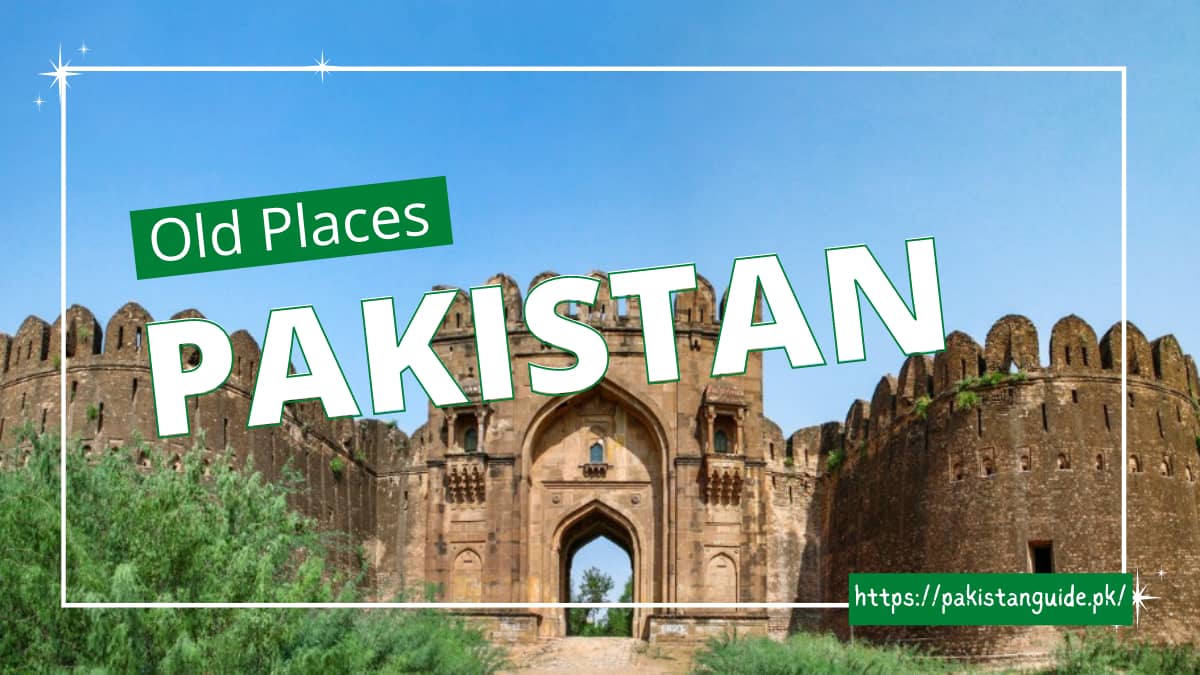 Top Historical Old Places in Pakistan That You Must Visit – Pakistan Guide