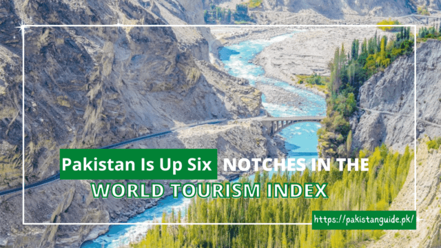 Pakistan Is Up Six Notches In The World Tourism Index