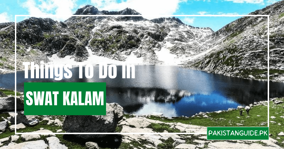 Best Things To Do In Swat Kalam – Pakistan Guide